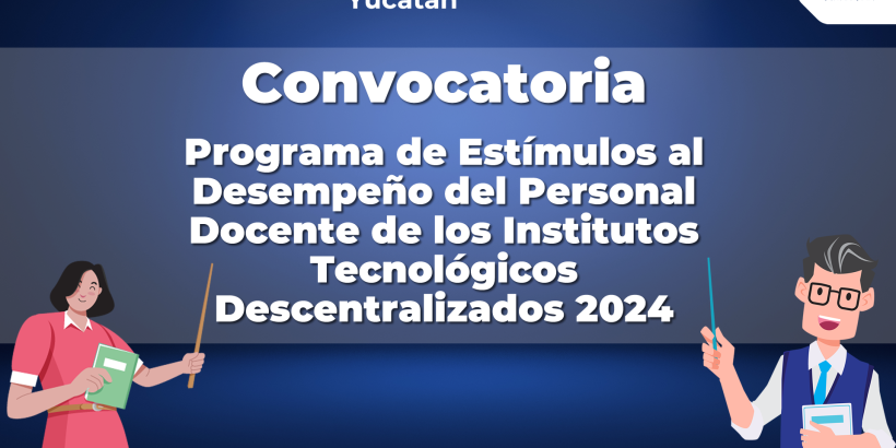 Convocatoria: Programa de Estímulos al Desempeño del Personal Docente de los Institutos Tecnológicos Descentralizados 2024